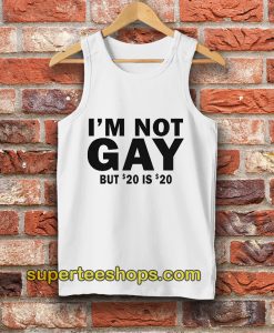 I’m Not Gay But 20 Is Twenty Dollars Tank Top