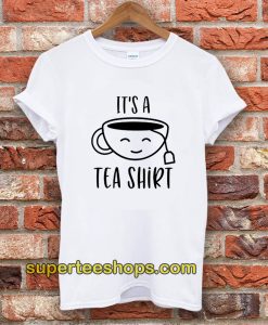 It's A Tea Shirt