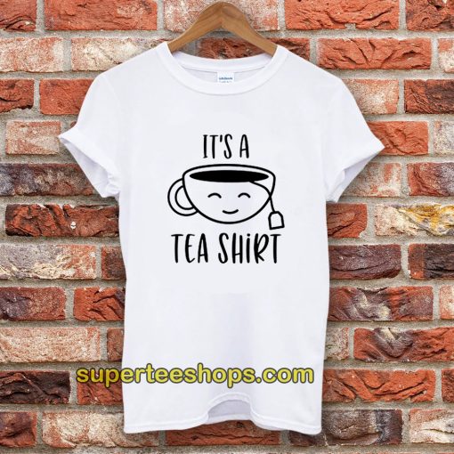 It's A Tea Shirt