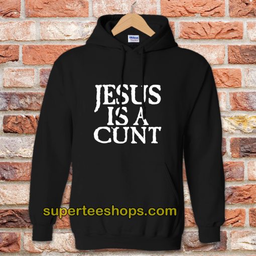 Jesus Is A Cunt Hoodie