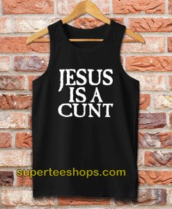 Jesus Is A Cunt Tank Top