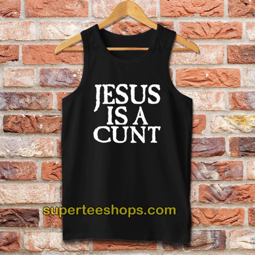 Jesus Is A Cunt Tank Top