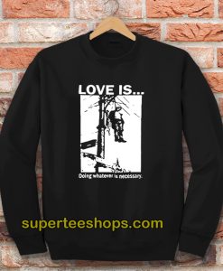 Love Is Doing Whatever Is Necessary Sweatshirt