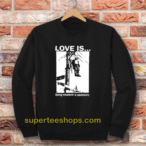 Love Is Doing Whatever Is Necessary Sweatshirt