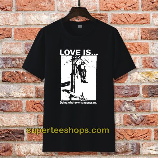 Love Is Doing Whatever Is Necessary T-Shirt