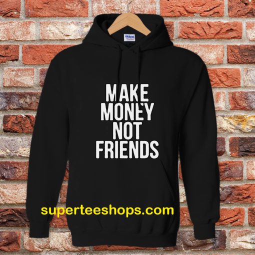 Make Money Not Friends Hoodie