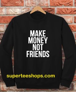 Make Money Not Friends Sweatshirt