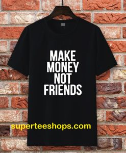 Make Money Not Friends Tshirt