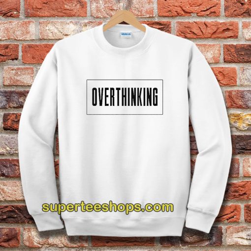 Overthinking Sweatshirt