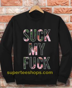 Suck My Fuck Sweatshirt