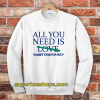 All You Need Is Sweet Tight Pussy Sweatshirt