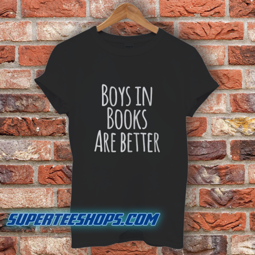 Boys In Books Are Better T Shirt