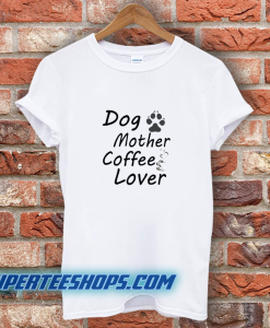 Dog Mother Coffee Lover T-Shirt