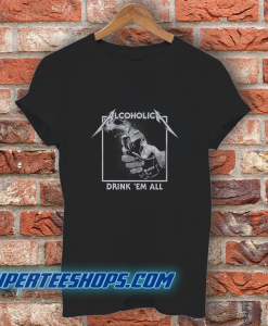 Drink Em' All Alcoholic T-Shirt