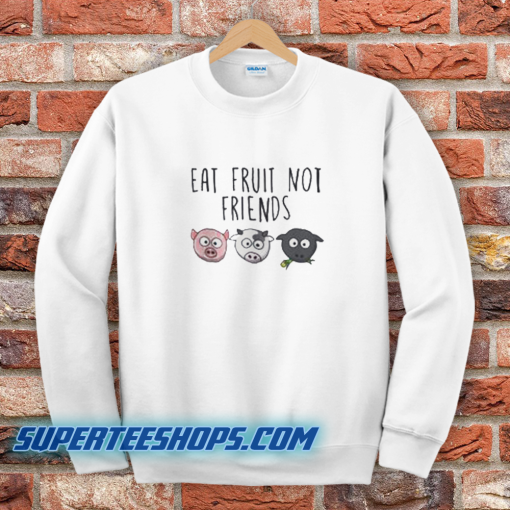 Eat Fruit Not Friends Vegan Sweatshirt