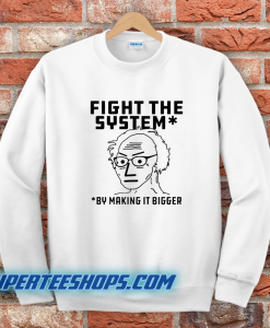 Fight The System By Making It Bigger Sweatshirt