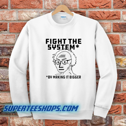 Fight The System By Making It Bigger Sweatshirt