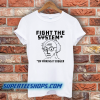 Fight The System By Making It Bigger T-Shirt