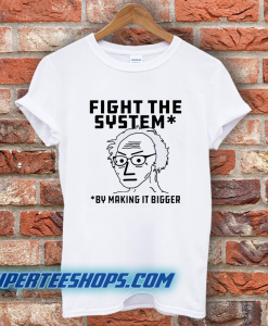 Fight The System By Making It Bigger T-Shirt