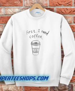 First I Need Coffee Good Hca Bim Sweatshirt