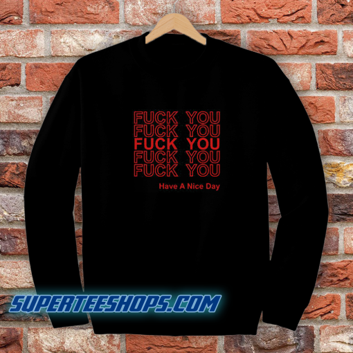 Fuck You Have A Nice Day Thank You Sweatshirt