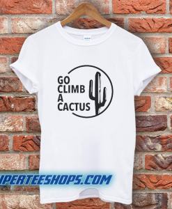 GO CLIMB A CACTUS T-Shirt