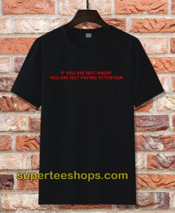 If You Are Not Angry T-Shirt
