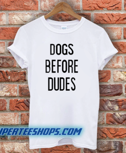 Dogs Before Dudes T-Shirt