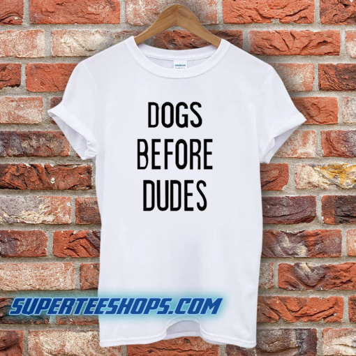 Dogs Before Dudes T-Shirt