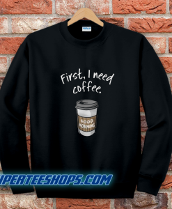First I Need Coffee Good Morning Sweatshirt
