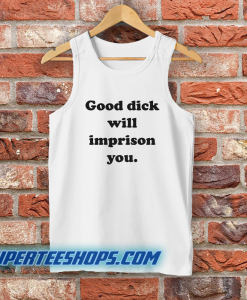Good Dick Will Imprison You Tank Top