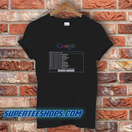 Google Search Black Women Are T-Shirt