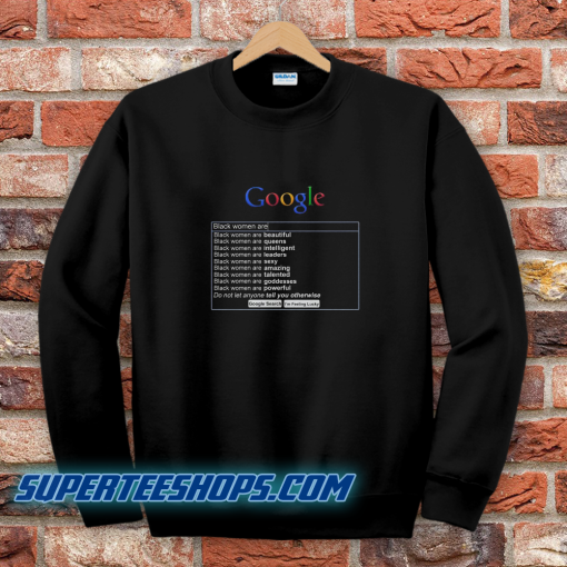 Google Search Black Women Are Sweatshirt