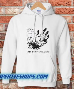 Grab Em By The Pussy Lose Your Fucking Hand Hoodie