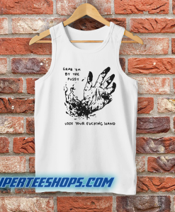 Grab Em By The Pussy Lose Your Fucking Hand Tank Top