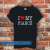 I Love My Fiance- T-Shirt