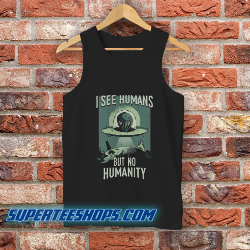 I See Humans But No Humanity Tank Top