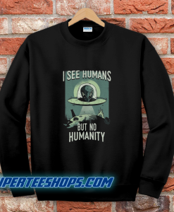 I See Humans But No Humanity Sweatshirt
