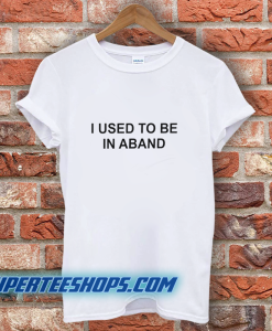 I Used To Be In A Band And Other Lies T Shirt