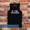 I Love My Teacher Tank Top