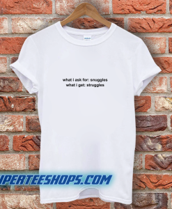 What I Ask For Snuggles What I Get Struggless T-Shirt