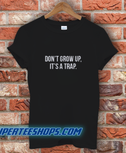 Don't Grow Up T-Shirt