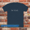 Be Kind. Tee T-Shirt Be Kind Shirt Adult