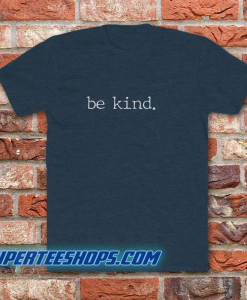 Be Kind. Tee T-Shirt Be Kind Shirt Adult