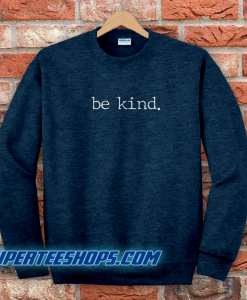 Be Kind. Tee T-Shirt Be Kind Sweatshirt