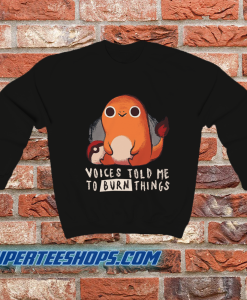 Charmander Voices Told Me To Burn Things Sweatshirt