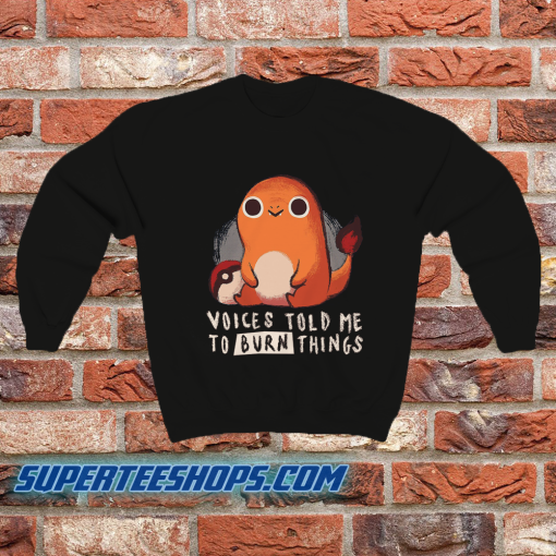 Charmander Voices Told Me To Burn Things Sweatshirt