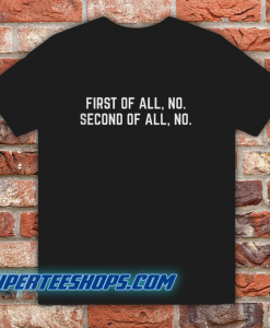 First Of All No Funny Quote T Shirt