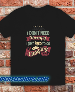 I Don’t Need Therapy Need to Go Camping Unisex T-Shirt