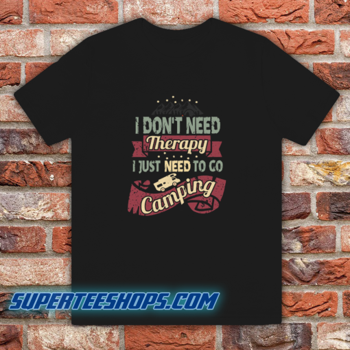 I Don’t Need Therapy Need to Go Camping Unisex T-Shirt